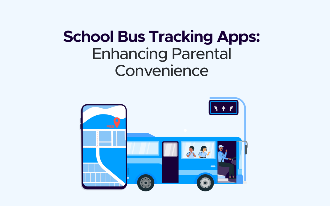 School Bus Tracking Apps: Enhancing Parental Convenience