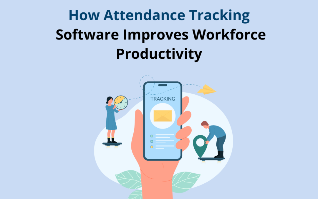 How Attendance Tracking Software Improves Workforce Productivity