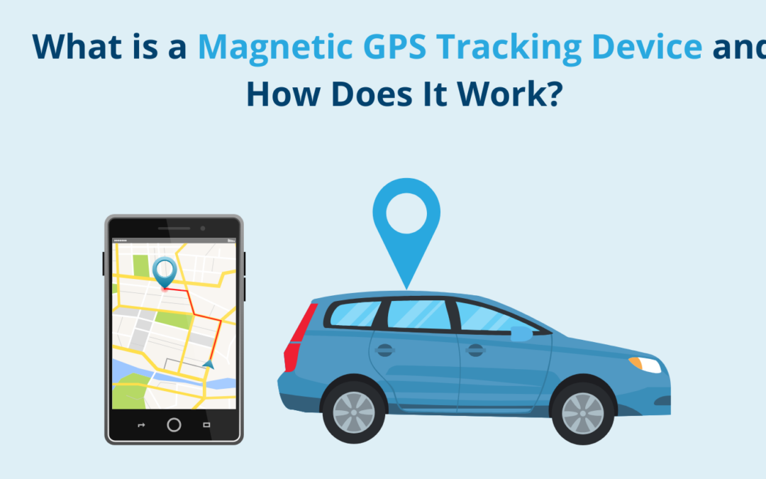 What is a Magnetic GPS Tracking Device and How Does It Work?